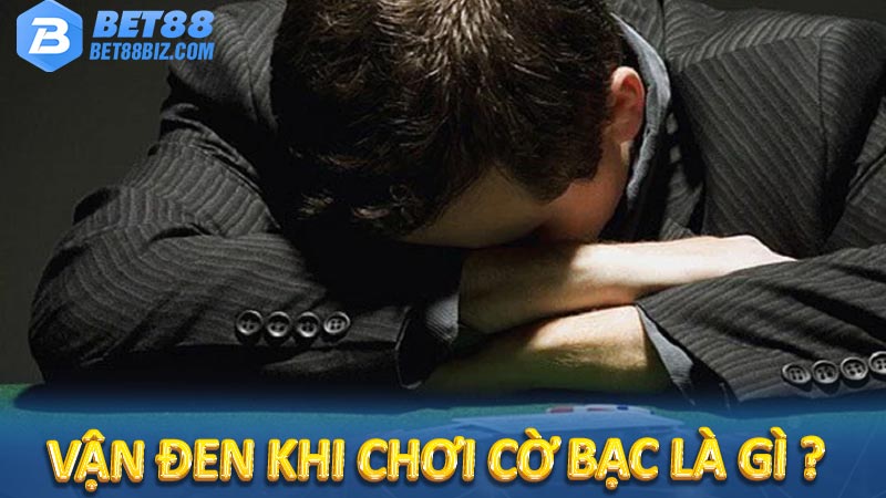 Vận đen khi chơi cờ bạc là gì ?